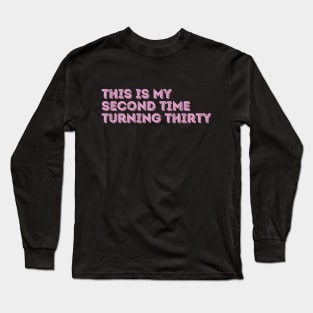 This is My Second Time Turning 30 Long Sleeve T-Shirt